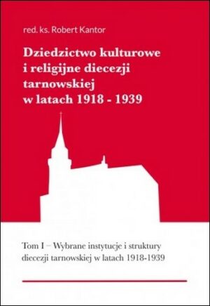 Dziedzictwo kulturowe i religijne diecezji tarnowskiej w latach 1918-1939