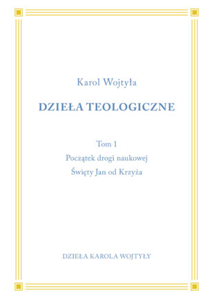 Dzieła Teologiczne t. 1 : Początki drogi naukowej. Święty Jan od Krzyża