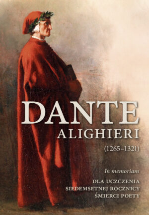 Dante Alighierii (1265–1321). In memoriam. Dla uczczenia siedemsetnej rocznicy śmierci poety