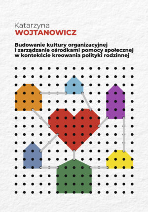 Budowanie kultury organizacyjnej i zarządzanie ośrodkami pomocy społecznej w kontekście kreowania polityki rodzinnej