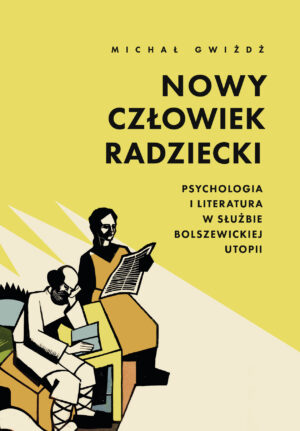 Nowy człowiek radziecki. Psychologia i literatura w służbie bolszewickiej utopii.