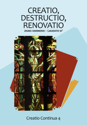 Creatio, destructio, renovatio. Znaki harmonii - Laudato si' (Creatio Continua 4)