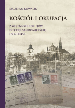 Kościół i okupacja. Z wojennych dziejów diecezji sandomierskiej (1939-1945)